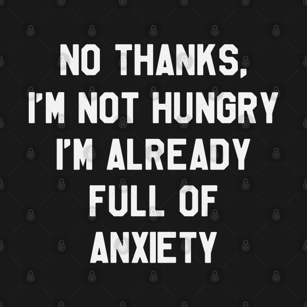 No Thanks, I'm Not hungry I'm Already Full Of Anxiety - Thanksgiving Day by kdpdesigns