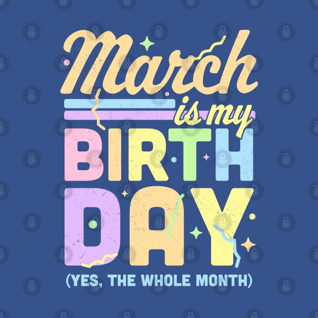 March Is My Birthday Yes The Whole Month Fun March Birthday by OrangeMonkeyArt