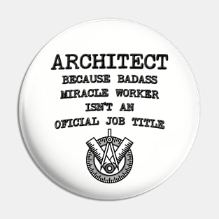 Architect Because Miracle Worker Isn't An Official Job Title Pin