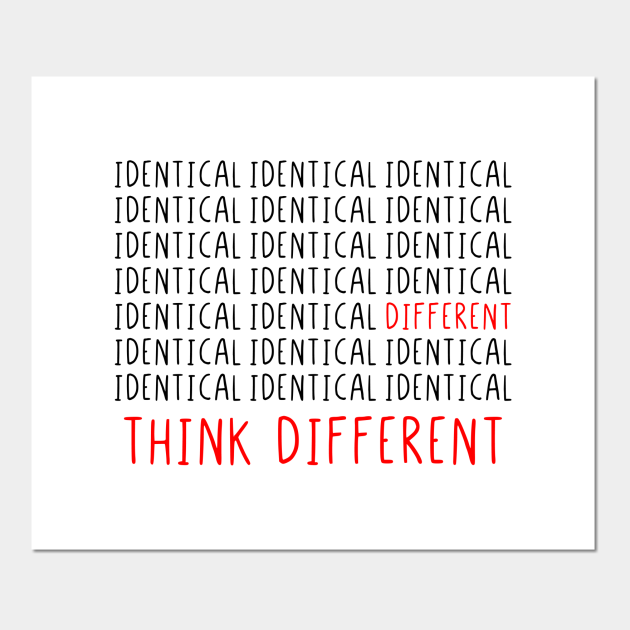 Identical different think different - Identical Different Think Different - Posters and Art Prints | TeePublic Identical different think different - Identical Different Think Different - Posters and Art Prints | TeePublic