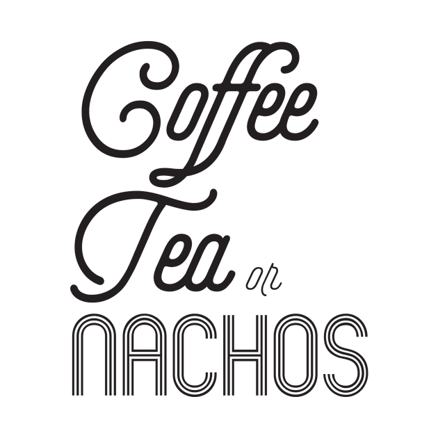 Coffee Tea or Nachos by shopbudgets