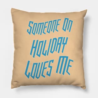 Someone On Holiday Loves Me (Romantic, Aesthetic & Wavy Cyan Cool Font Text) Pillow