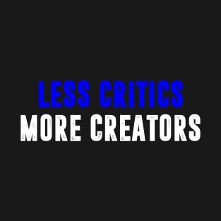 Less Critics More Creators T-Shirt