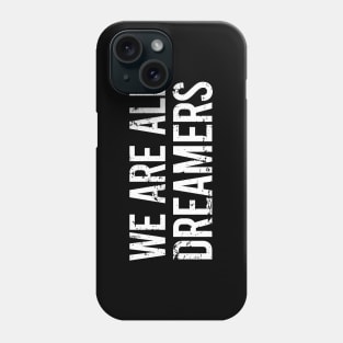 We Are All Dreamers Phone Case