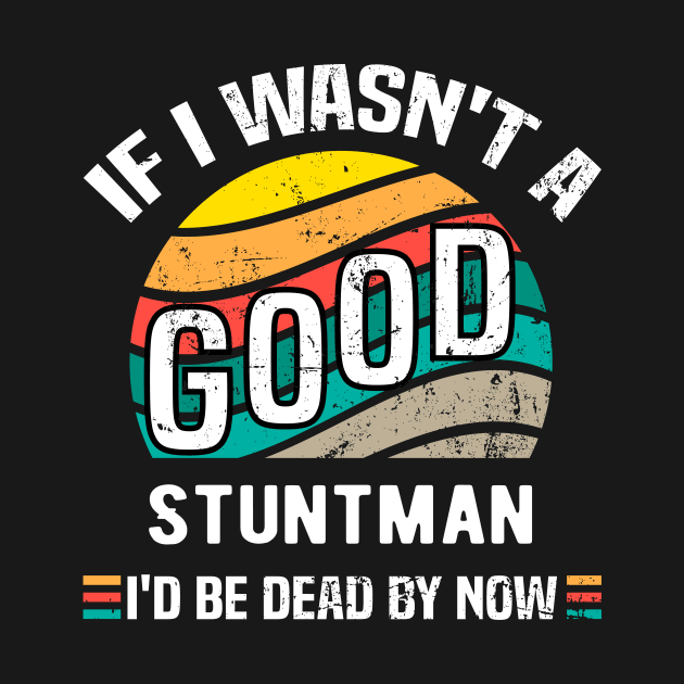 If I Wasn't a Good Stuntman I'd Be Dead by Now Vintage by Spreadlove