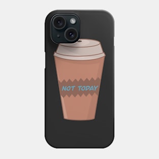 Not Today Coffee Cup Phone Case