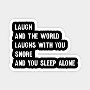 Laugh And The World Loughs With You Snore And You Sleep Alone Magnet