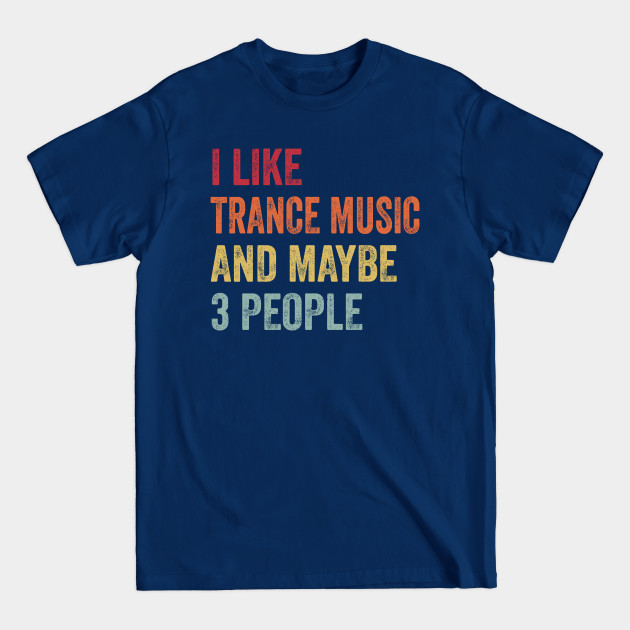 Discover I Like Trance Music & Maybe 3 People Trance Music Lovers Gift - Music - T-Shirt