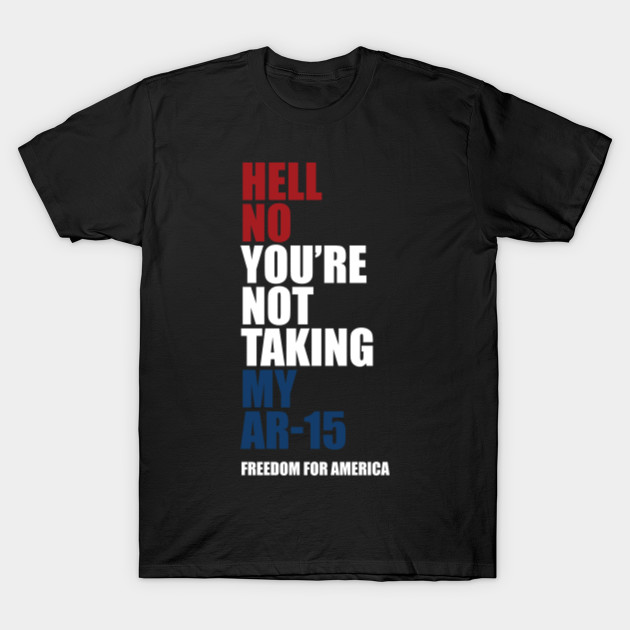 Hell No You’re Not Taking My AR-15 Freedom For America 2020 - Hell No ...