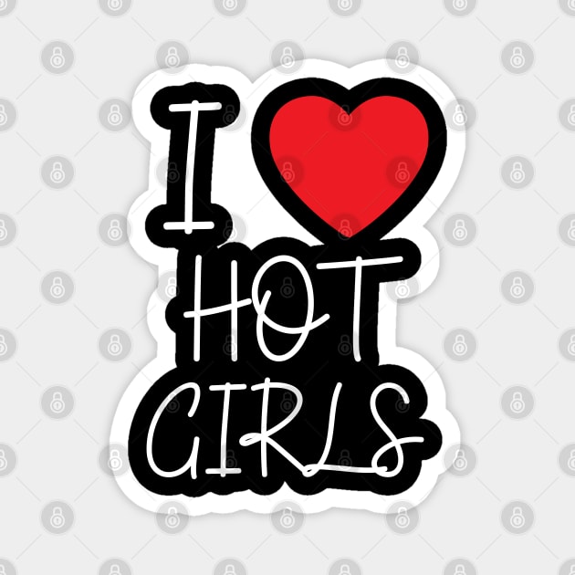 I Love Hot Girls I Heart Hot Girls Magnet by BobaPenguin