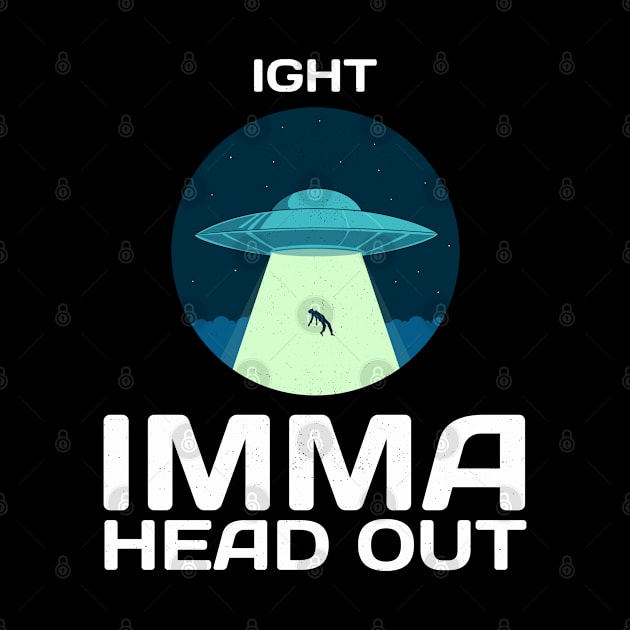Ight Imma Head Out Funny Alien UFO Space Abduction Design by Bunchatees