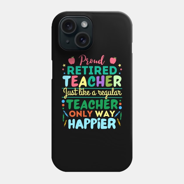 Retired Teacher Just Like A Regular Teacher Only Way Happier, Proud Retired Teacher Definition Phone Case by JustBeSatisfied