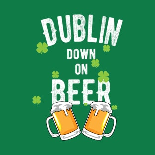 Dublin Down on Beer, St Patricks Day Pun T-Shirt