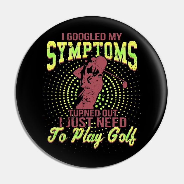 I Google My Symptoms Turned Out I Just Need To Play Golf Pin by golf365