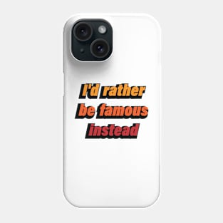 I'd rather be famous instead Phone Case