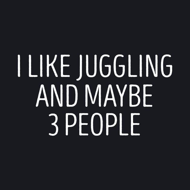 I like juggling and maybe 3 people / Gift For Jugglers / Funny Juggler