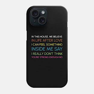 In This House We Believe in Life After Love Phone Case