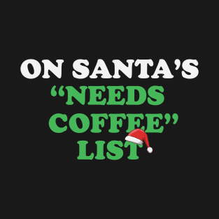 On Santa's Needs Coffee List T-Shirt