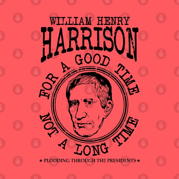 William Henry Harrison - For A Good Time Not A Long Time by Plodding Through The Presidents