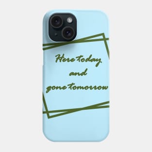 Green "Here today and gone tomorrow" Phone Case