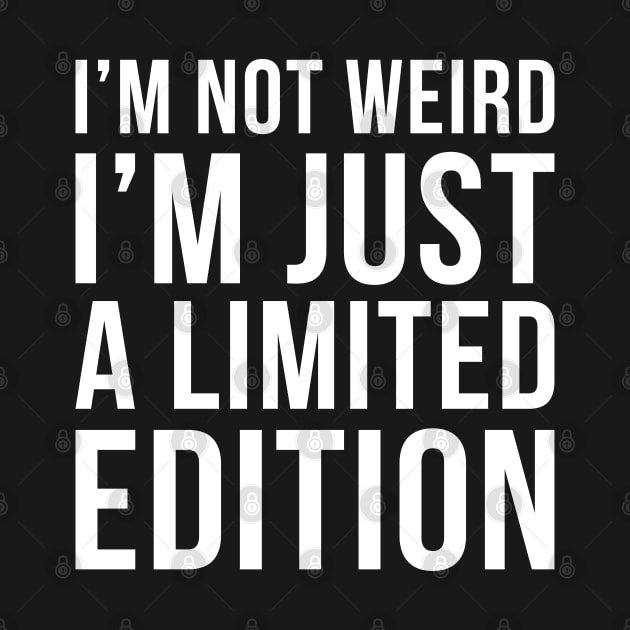 Im Not Weird Im Just A Limited Edition by DesignINKZ