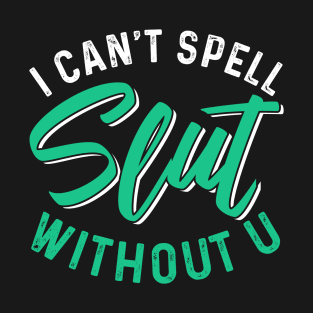 I Can't Spell Slut without You T-Shirt