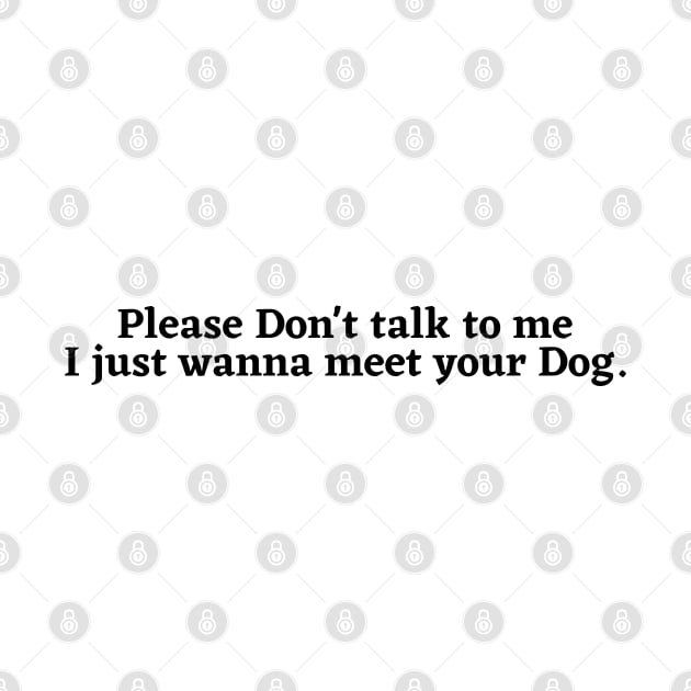 Please Don't Talk To Me, I Just Want To Meet Your Dog by Kittoable