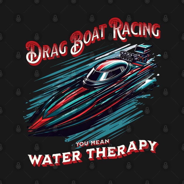 Drag Boat Racing You Mean Water Therapy Funny Sarcastic Drag Boat Fast Boat Speed Boat by Carantined Chao$