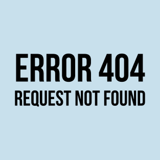 Error 404 Request Not Found - ver 1 black text T-Shirt