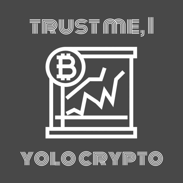 Trust Me, I Yolo Crypto by ShirtTurkey