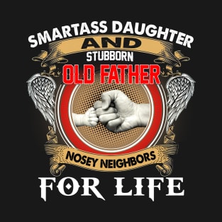 Smartass Daughter And Stubborn Old Father Nosey Neighbors T-Shirt