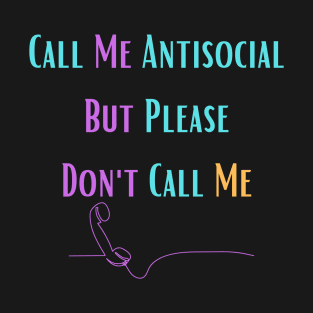 Call Me Antisocial But Please Don't Call Me T-Shirt