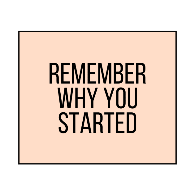 Remember Why You Started - Motivational and Inspiring Work Quotes by BloomingDiaries