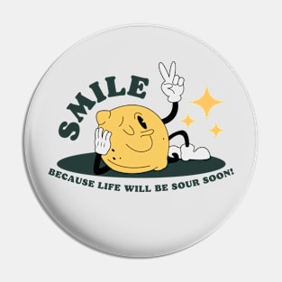 Smile, because life will be sour soon! Pin