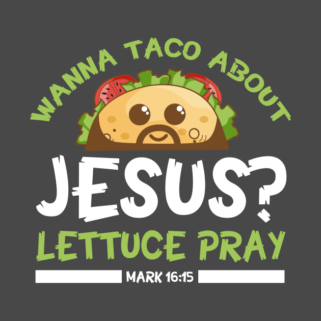 Wanna Taco Bout Jesus Lettuce Pray by Skylane