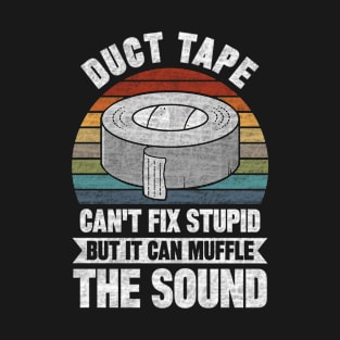 Duct Tape Can't Fix Stupid But Can Muffle The Sound T-Shirt