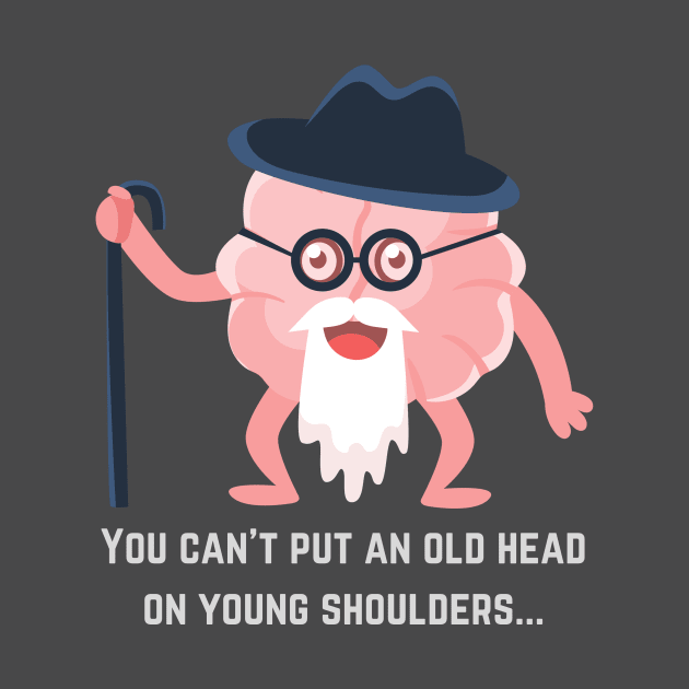 Words of Wisdom: You Can't Put an Old Head on Young Shoulders by MagpieMoonUSA