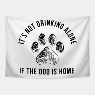 It's Not Drinking Alone If The Dog Is Home Tapestry