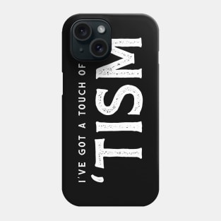 I've got a touch of the 'tism Phone Case