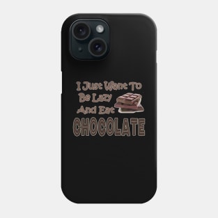 Chocolate Lovers Funny I Just Want To Be Lazy And Eat Chocolate Phone Case