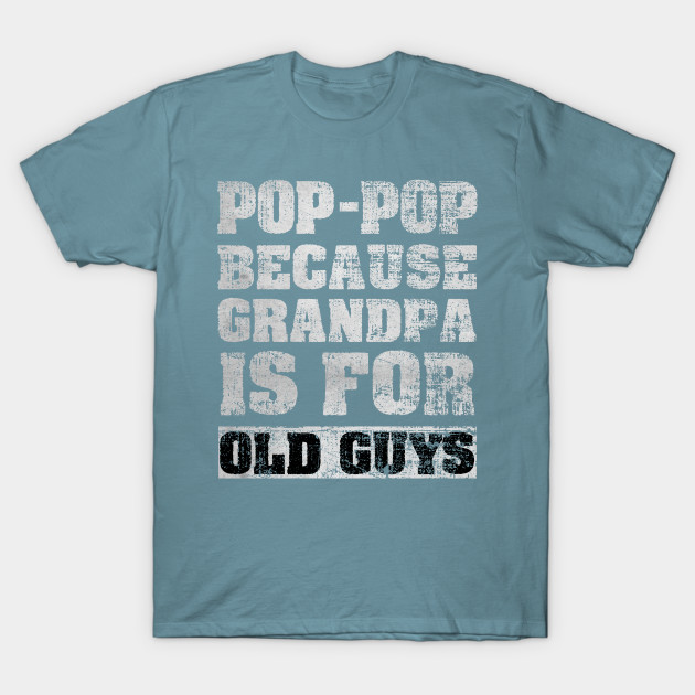 Disover Pop Pop Because Grandpa Is For Old Guys - Pop Pop Because Grandpa Is For Old Guys - T-Shirt