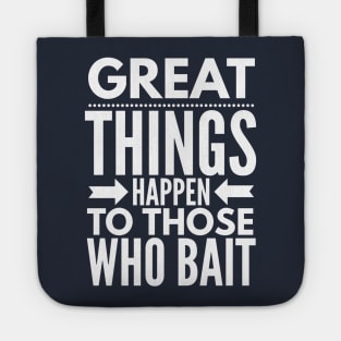 GREAT THINGS HAPPEN TO THOSE WHO BAIT FISHING Tote