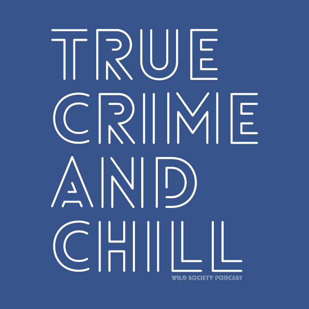 Discover True Crime and Chill Wild Society Podcast - Wild Society Podcast - T-Shirt