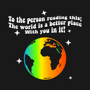 To The Person Reading This The World Is Better With You In It T-Shirt