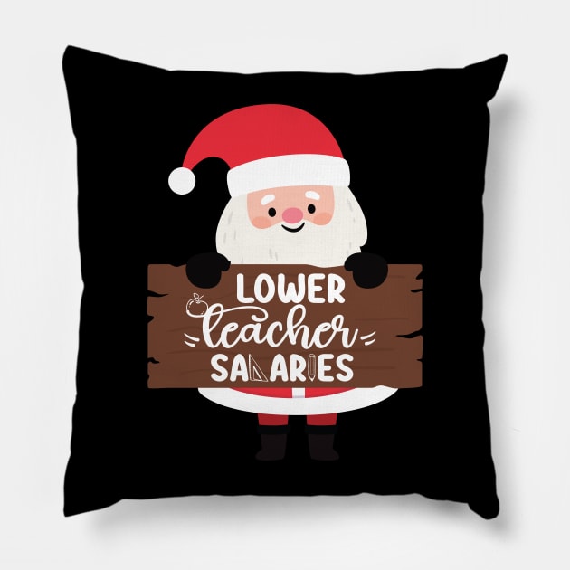 Funny Santa Quote Lower teacher salaries For Teachers Christmas Pillow by DesignHND