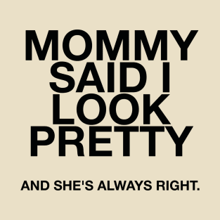 Mommy said I look pretty and she's always right quotes & vibes T-Shirt