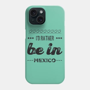 Mexico I'd rather be in Mexico Cancun Cute Vacation Holiday trip funny saying Phone Case