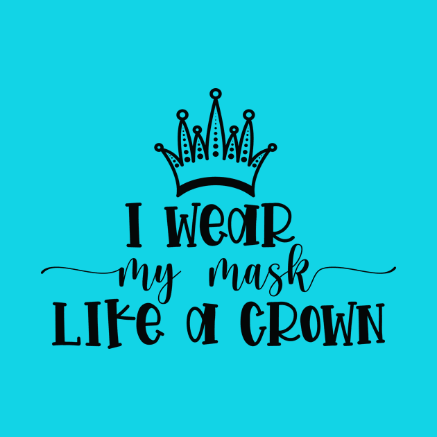 I Wear My Mask Like A Crown by Masks 4 Real