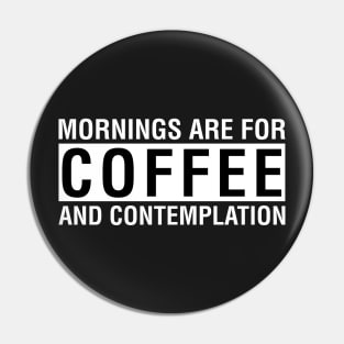 Mornings Are For Coffee And Contemplation Pin