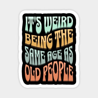 It's Weird Being the Same Age as Old People Funny Hippie Magnet